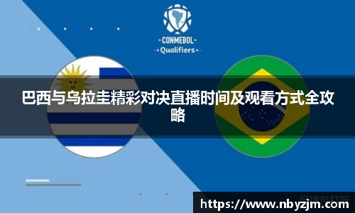 巴西与乌拉圭精彩对决直播时间及观看方式全攻略